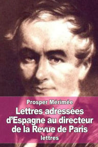 Title: Lettres adressï¿½es d'Espagne au directeur de la Revue de Paris, Author: Prosper Mïrimïe