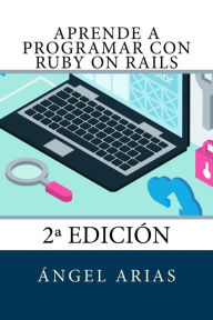 Title: Aprende a Programar con Ruby on Rails: 2ª Edición, Author: Angel Arias