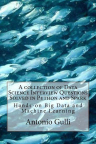 Title: A collection of Data Science Interview Questions Solved in Python and Spark: Hands-on Big Data and Machine Learning, Author: Antonio Gulli