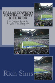 Title: Dallas Cowboys Football Dirty Joke Book: The Perfect Book For People Who Hate the Dallas Cowboys, Author: Rich Sims