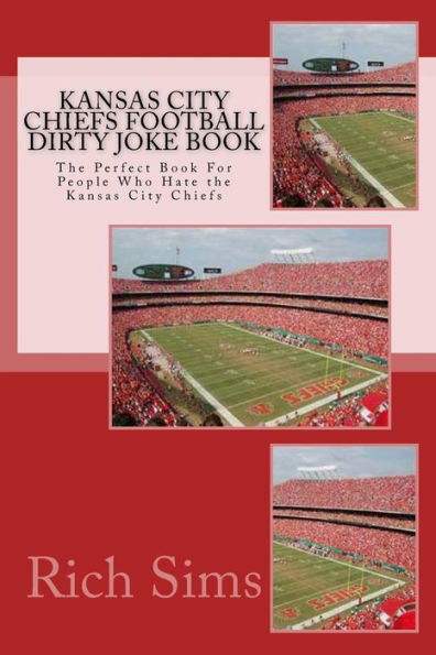 Kansas City Chiefs Football Dirty Joke Book: The Perfect Book For People Who Hate the Kansas City Chiefs