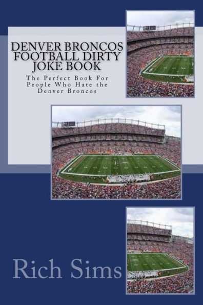 Denver Broncos Football Dirty Joke Book: The Perfect Book For People Who Hate the Denver Broncos