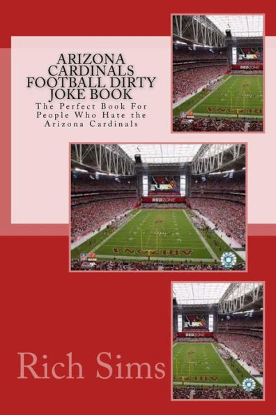 Arizona Cardinals Football Dirty Joke Book: The Perfect Book For People Who Hate the Arizona Cardinals