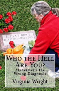Title: Who the Hell Are You?: Alzheimer's the Wrong Diagnosis, Author: Virginia Wright