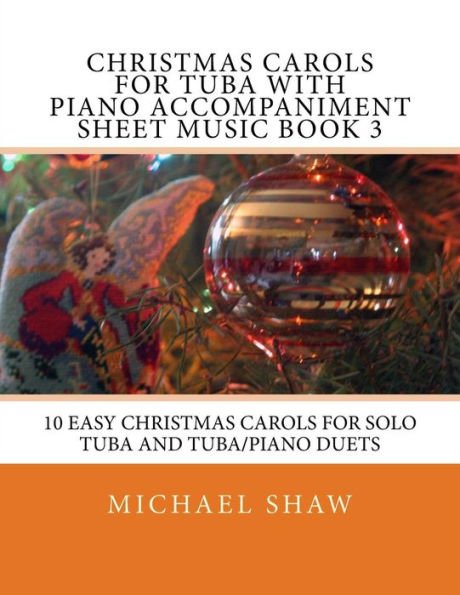 Christmas Carols For Tuba With Piano Accompaniment Sheet Music Book 3: 10 Easy Christmas Carols For Solo Tuba And Tuba/Piano Duets