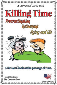 Title: Killing Time -- Porcrastination, Retiremenet, Aging and Life: Jokes and Cartoons in FULL COLOR, Author: Desi Northup