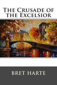 Title: The Crusade of the Excelsior, Author: Bret Harte