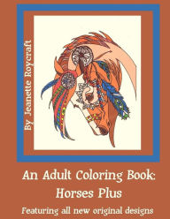 Title: An Adult Coloring Book: Horses Plus: Featuring All New Original Designs, Author: Jeanette Roycraft