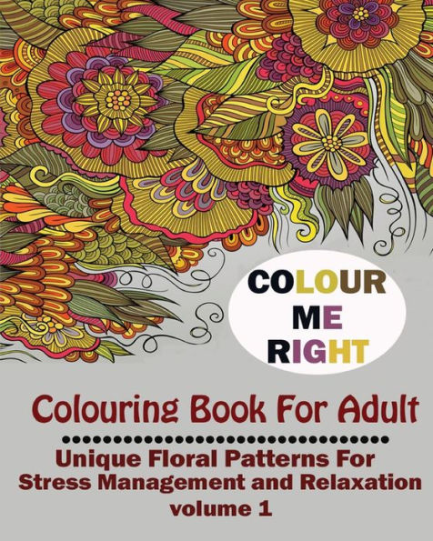 Color Me Right: Coloring Book For Adult:: Unique Floral Patterns For Stress Management and Relaxation