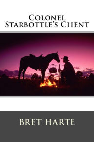 Title: Colonel Starbottle's Client and Other Stories, Author: Bret Harte