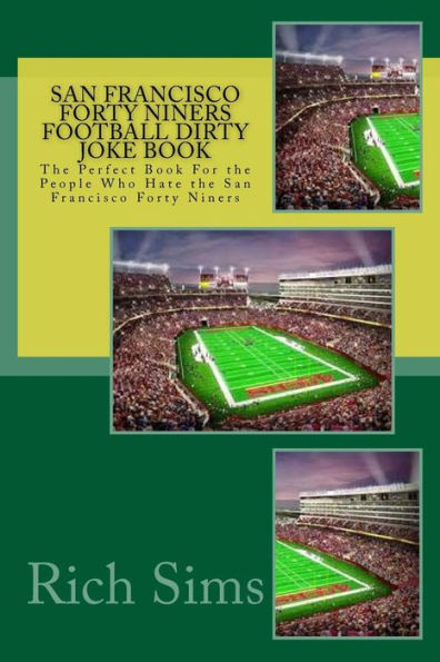 San Francisco Forty Niners Football Dirty Joke Book: The Perfect Book For the People Who Hate the San Francisco Forty Niners