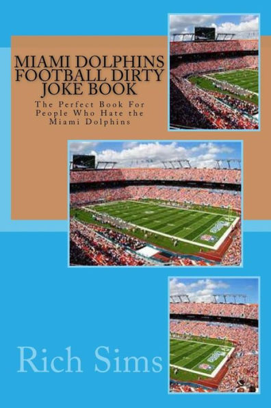 Miami Dolphins Football Dirty Joke Book: The Perfect Book For People Who Hate the Miami Dolphins