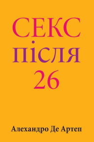 Title: Sex After 26 (Ukrainian Edition), Author: Alejandro De Artep