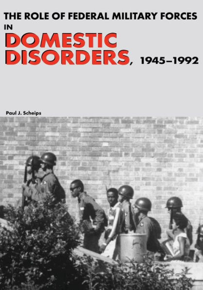 The Role of Federal Military Forces in Domestic Disorders, 1945-1992