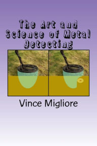 Title: The Art and Science of Metal Detecting, Author: Vince Migliore