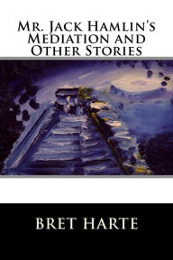 Title: Mr. Jack Hamlin's Mediation and Other Stories, Author: Bret Harte