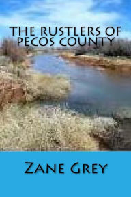 Title: The Rustlers of Pecos County, Author: Zane Grey