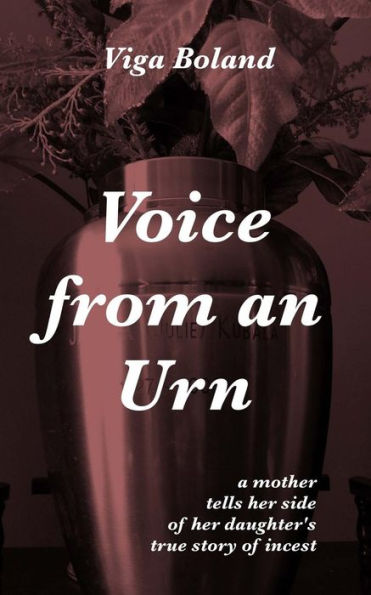 Voice From An Urn: A mother tells her side of her daughter's true story of Incest