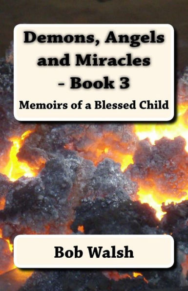 Demons, Angels and Miracles - Book 3: Memoirs of a Blessed Child