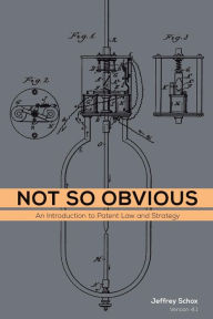 Title: Not So Obvious: An Introduction to Patent Law and Strategy, Author: Jeffrey Schox