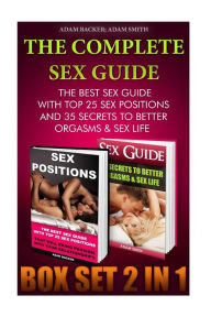 Title: The Complete Sex Guide BOX SET 2 IN 1: The best Sex Guide With Top 25 Sex Positions And 35 Secrets to Better Orgasms & Sex Life: (Sex Secrets, Sex Guide For Men, Sex Guide For Women), Author: Adam Smith