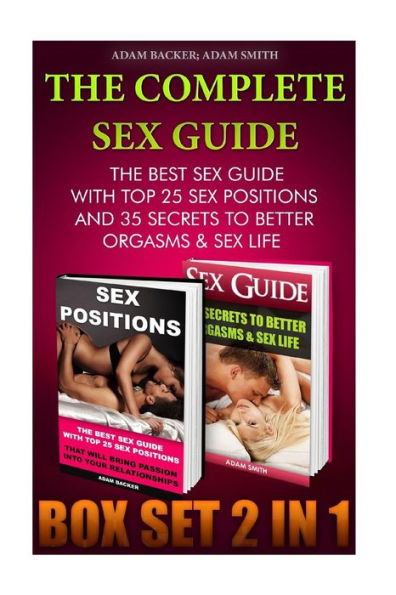 The Complete Sex Guide BOX SET 2 IN 1: The best Sex Guide With Top 25 Sex Positions And 35 Secrets to Better Orgasms & Sex Life: (Sex Secrets, Sex Guide For Men, Sex Guide For Women)