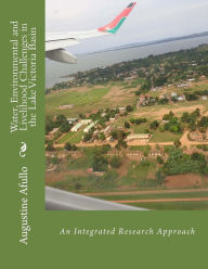 Title: Water, Environmental and Livelihood Challenges in the Lake Victoria Basin: An Integrated Research Approach, Author: Augustine Afullo