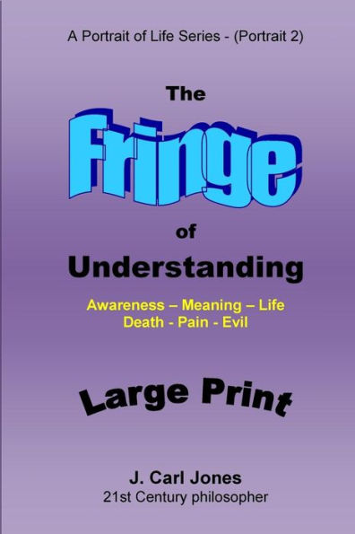 The Fringe of Understanding [LARGE PRINT]: Questions that exist on the fringe of understanding - Awareness - Meaning - Life - Death - Pain - Evil-