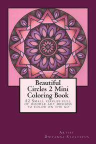 Title: Beautiful Circles 2 Mini Coloring Book: 52 Small circles full of doodle art designs to color on the go, Author: Dwyanna Stoltzfus