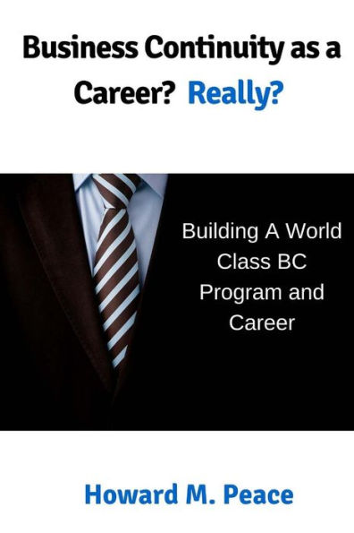 Business Continuity as a Career? Really?: Building a World Class BC Program and Career