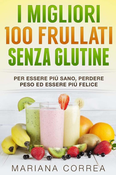 I MIGLIORI 100 FRULLATI Senza GLUTINE: Per essere piu sano, perdere peso ed essere piu felice