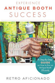 Title: Experience Antique Booth Success: A Step-by-Step Guide on How to Run an Antique Booth Efficiently, Author: Retro Aficionado