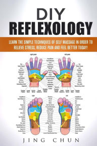 Title: DIY Reflexology: Learn The Simple Techniques Of Self Massage in order to relieve stress, reduce pain and feel better today!, Author: Jing Chun