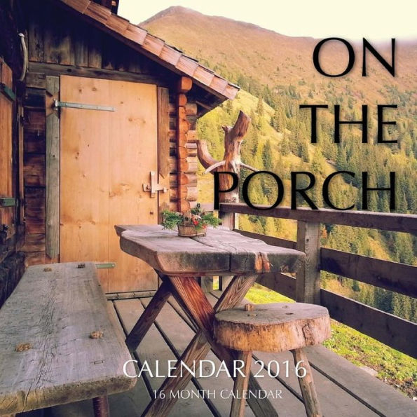 On the Porch Calendar 2016: 16 Month Calendar