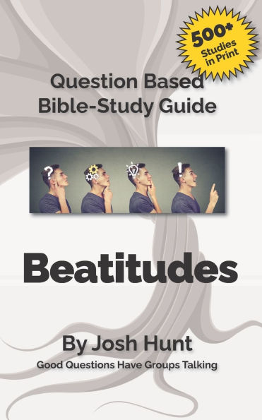 Bible Study Guide -- Beatitudes: Good Questions Have Groups Talking