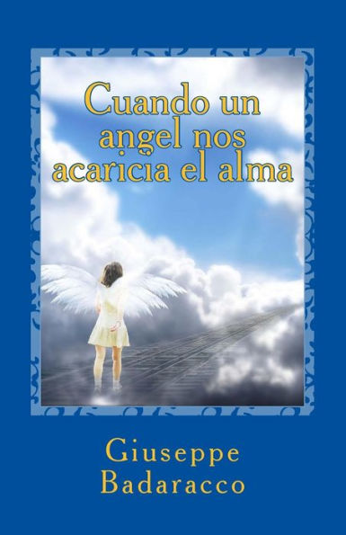 Cuando Un Angel Nos Acaricia El Alma: Un Viaje de Reencuentro Con El Amiguito Invisible Que Tenï¿½amos En La Infancia