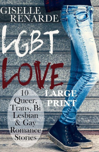 LGBT Love: Large Print Edition: 10 Queer, Trans, Bi, Lesbian and Gay Romance Stories