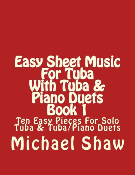 Easy Sheet Music For Tuba With Tuba & Piano Duets Book 1: Ten Easy Pieces For Solo Tuba & Tuba/Piano Duets