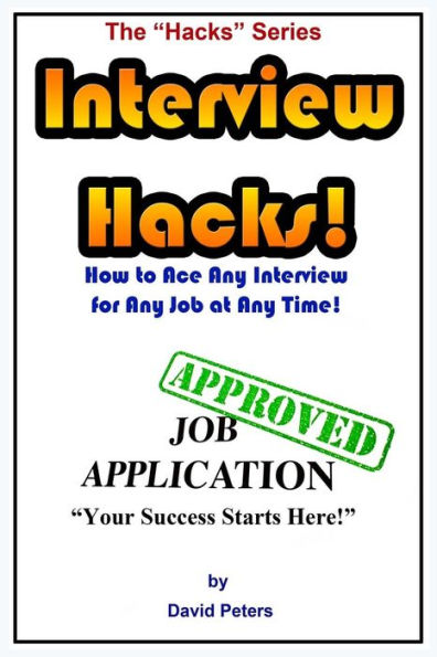 Interview Hacks!: How to Ace Any Interview for Any Job at Any Time!