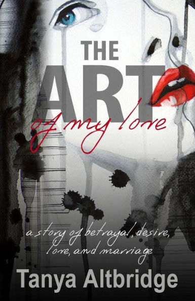 The Art of my Love: a story of betrayal, desire, love, and marriage