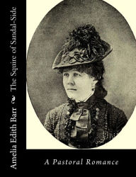 Title: The Squire of Sandal-Side: A Pastoral Romance, Author: Amelia Edith Barr