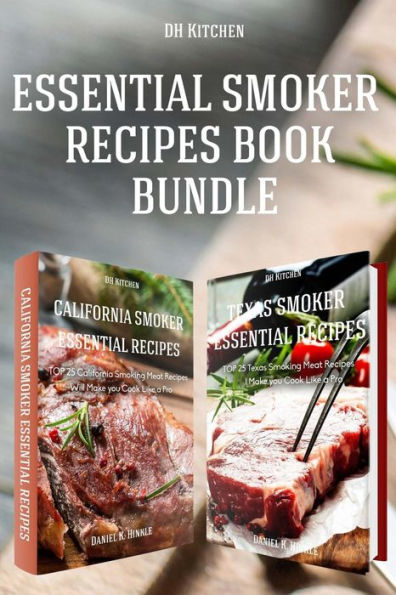 Essential Smoker Recipes Book Bundle: TOP 25 Texas Smoking Meat Recipes + California Smoking Meat Recipes that Will Make you Cook Like a Pro