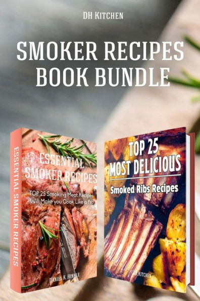 Smoker Recipes Book Bundle: TOP 25 Essential Smoking Meat Recipes + Most Delicious Smoked Ribs Recipes that Will Make you Cook Like a Pro