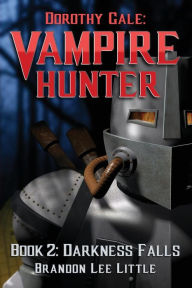 Title: Dorothy Gale: Vampire Hunter 2: Darkness Falls, Author: Brandon Lee Little