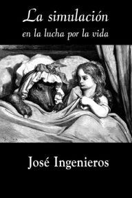 Title: La simulación en la lucha por la vida, Author: Jose Ingenieros