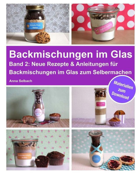 Backmischungen im Glas - Band 2: Neue Rezepte & Anleitungen für Backmischungen im Glas zum Selbermachen - inkl. Materialien zum Download