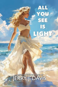 Title: All You See Is Light, Author: Jerry J. Davis
