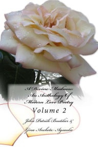 Title: A Divine Madness: An Anthology Of Modern Love Poetry: Volume 2, Author: Gina Ancheta Agsaulio