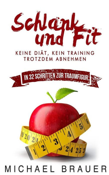 Schlank und Fit: Keine Diät, Kein Training - Trotzdem Abnehmen