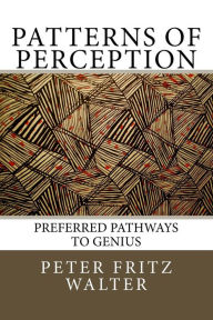 Title: Patterns of Perception: Preferred Pathways to Genius, Author: Peter Fritz Walter